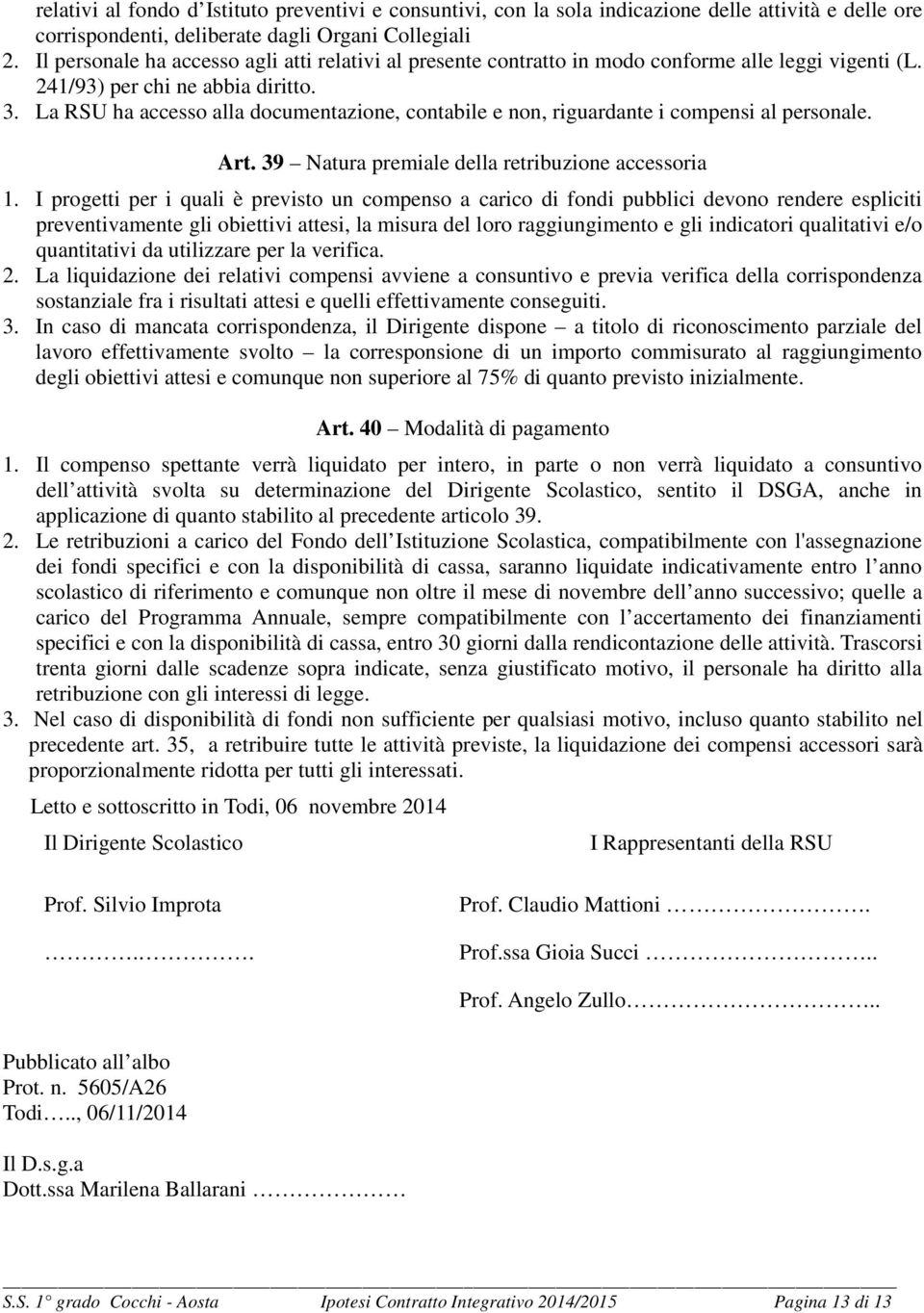 La RSU ha accesso alla documentazione, contabile e non, riguardante i compensi al personale. Art. 39 Natura premiale della retribuzione accessoria 1.