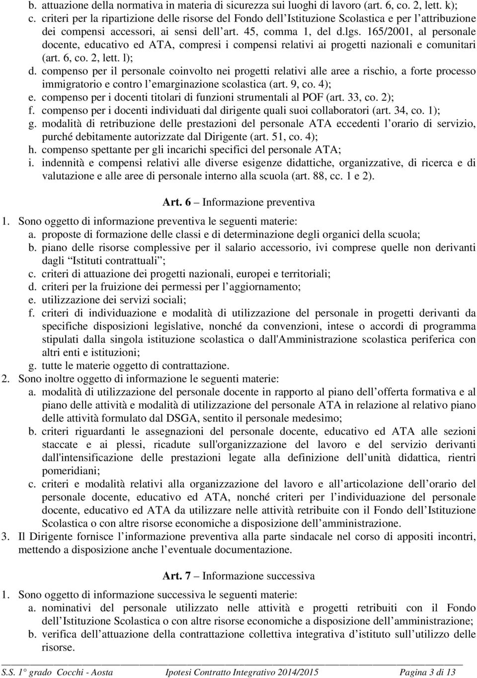 165/2001, al personale docente, educativo ed ATA, compresi i compensi relativi ai progetti nazionali e comunitari (art. 6, co. 2, lett. l); d.