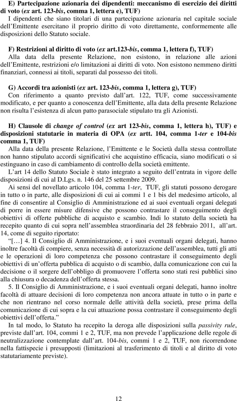 conformemente alle disposizioni dello Statuto sociale. F) Restrizioni al diritto di voto (ex art.