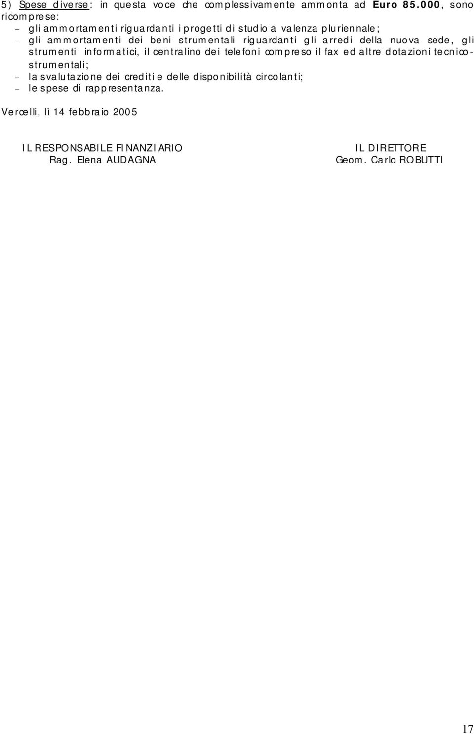 riguardanti gli arredi della nuova sede, gli strumenti informatici, il centralino dei telefoni compreso il fax ed altre dotazioni