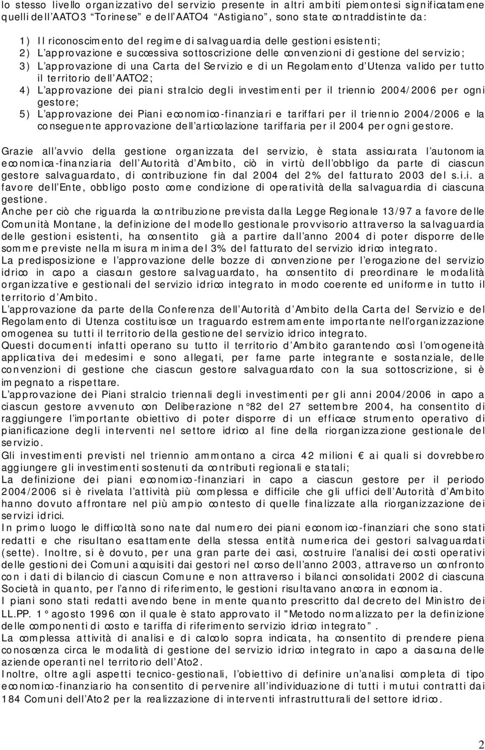 Regolamento d Utenza valido per tutto il territorio dell AATO2; 4) L approvazione dei piani stralcio degli investimenti per il triennio 2004/2006 per ogni gestore; 5) L approvazione dei Piani