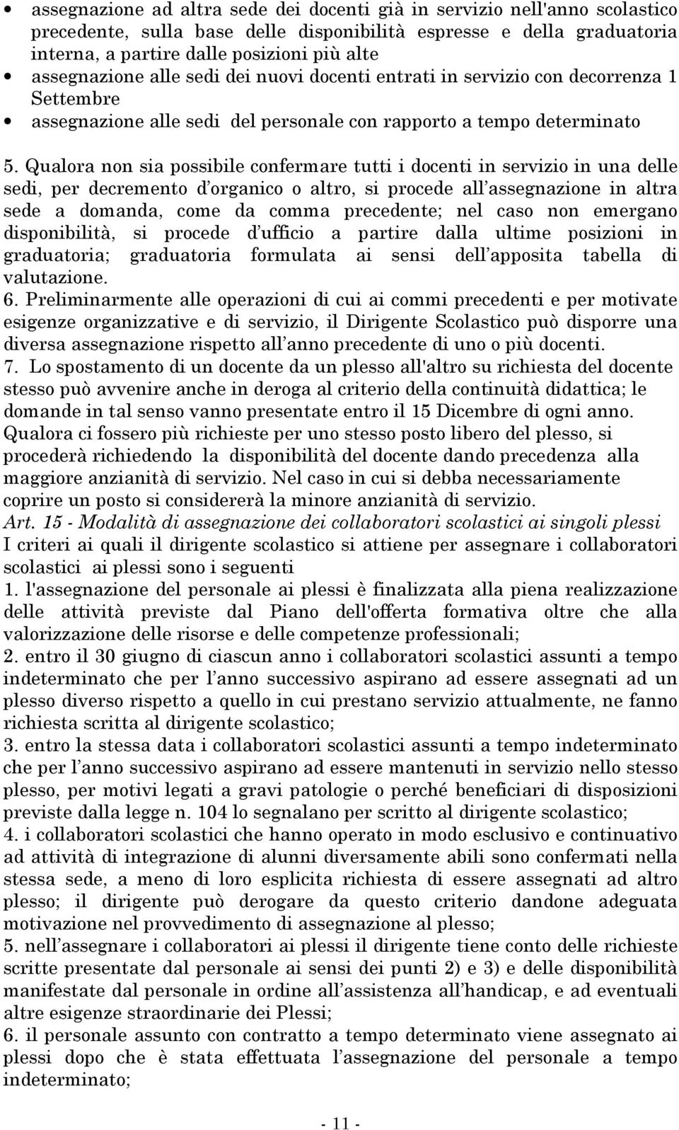 Qualora non sia possibile confermare tutti i docenti in servizio in una delle sedi, per decremento d organico o altro, si procede all assegnazione in altra sede a domanda, come da comma precedente;