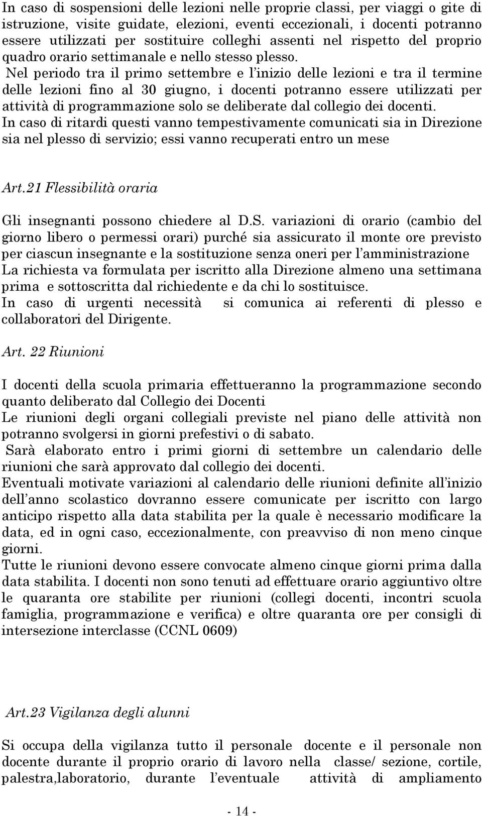 Nel periodo tra il primo settembre e l inizio delle lezioni e tra il termine delle lezioni fino al 30 giugno, i docenti potranno essere utilizzati per attività di programmazione solo se deliberate