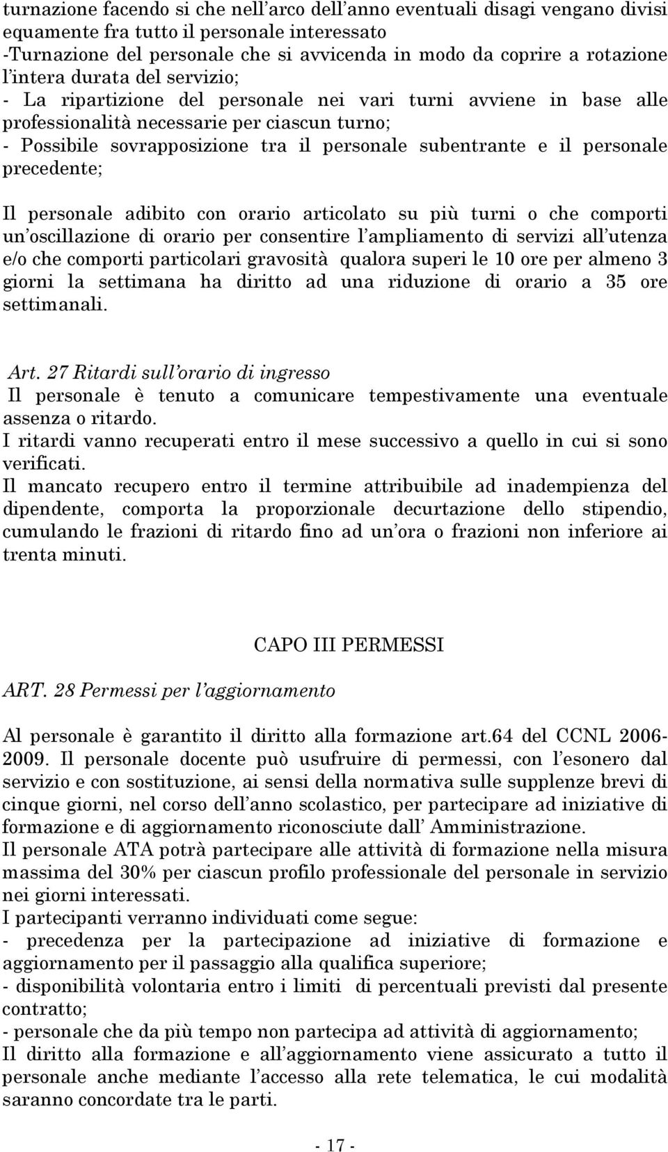 e il personale precedente; Il personale adibito con orario articolato su più turni o che comporti un oscillazione di orario per consentire l ampliamento di servizi all utenza e/o che comporti