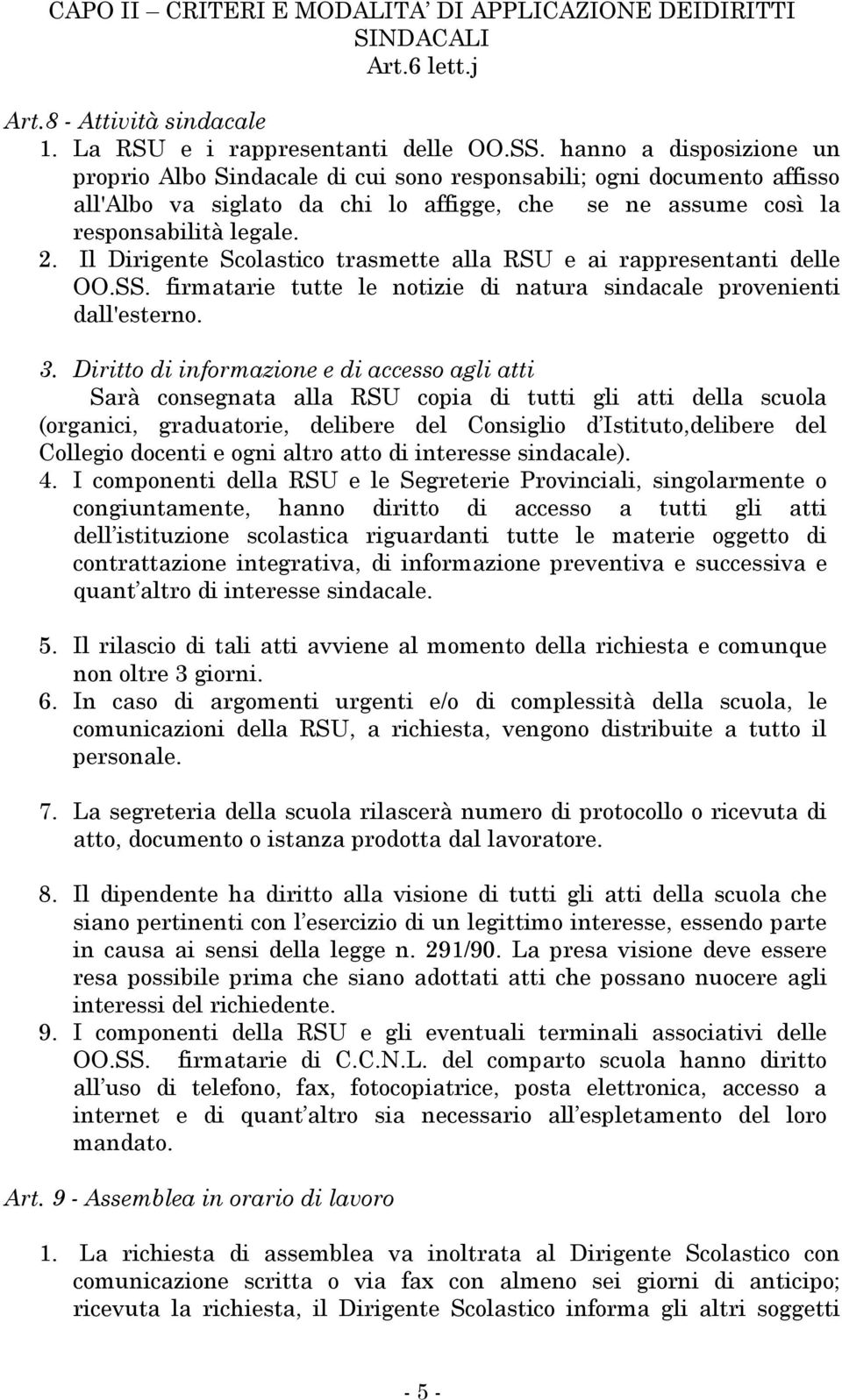 Il Dirigente Scolastico trasmette alla RSU e ai rappresentanti delle OO.SS. firmatarie tutte le notizie di natura sindacale provenienti dall'esterno. 3.