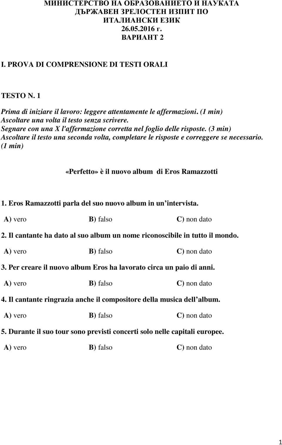 (3 min) Ascoltare il testo una seconda volta, completare le risposte e correggere se necessario. (1 min) «Perfetto» è il nuovo album di Eros Ramazzotti 1.