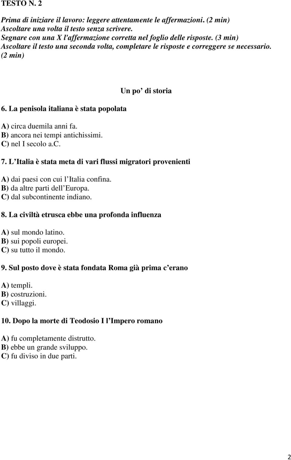 B) ancora nei tempi antichissimi. C) nel I secolo a.c. Un po di storia 7. L Italia è stata meta di vari flussi migratori provenienti A) dai paesi con cui l Italia confina.