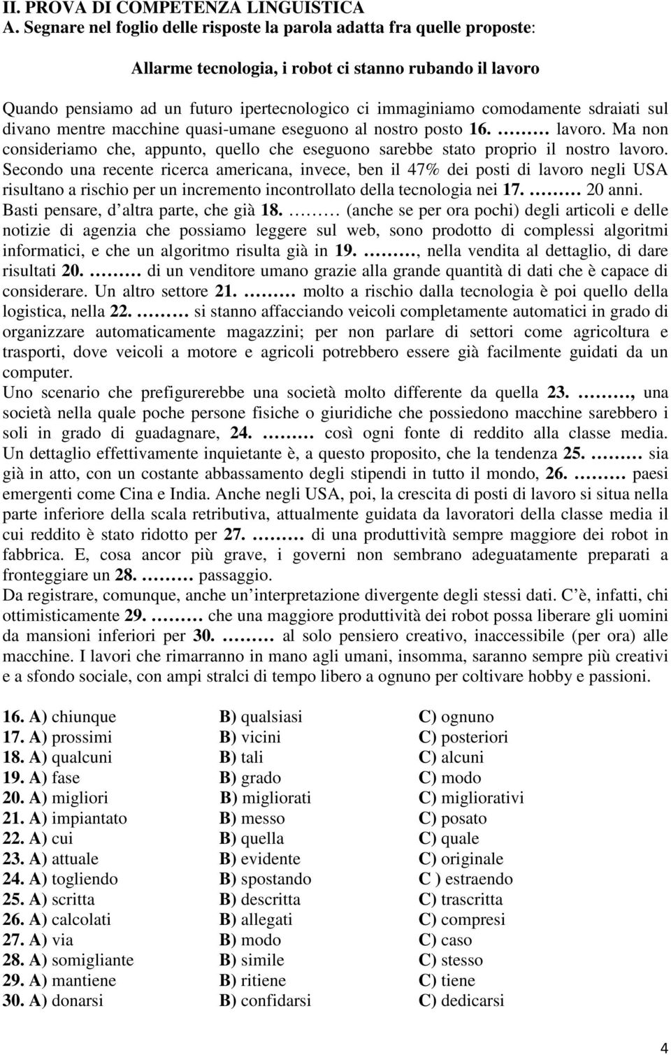 sdraiati sul divano mentre macchine quasi-umane eseguono al nostro posto 16. lavoro. Ma non consideriamo che, appunto, quello che eseguono sarebbe stato proprio il nostro lavoro.