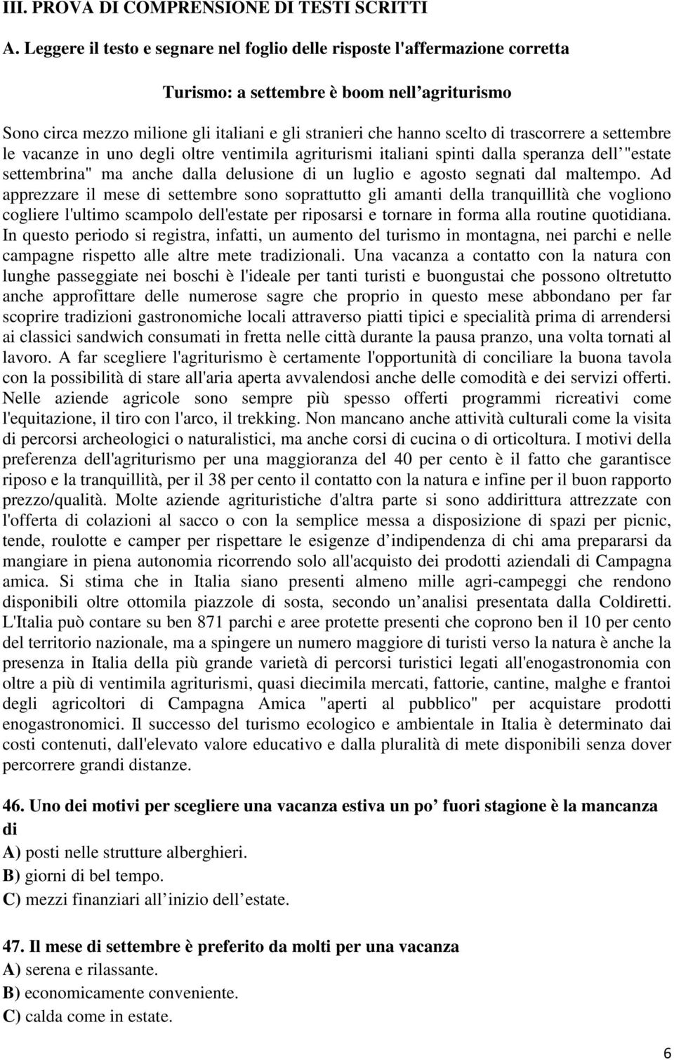 trascorrere a settembre le vacanze in uno degli oltre ventimila agriturismi italiani spinti dalla speranza dell "estate settembrina" ma anche dalla delusione di un luglio e agosto segnati dal