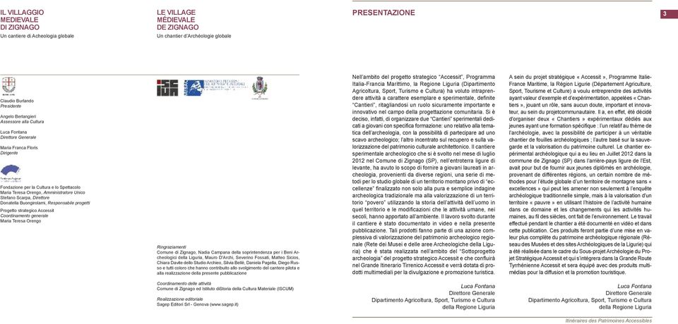 donatella Buongirolami, Responsabile progetti Progetto strategico accessit Coordinamento generale maria Teresa orengo C OMUNE DI ZIGNAGO Ringraziamenti Comune di zignago, nadia Campana della