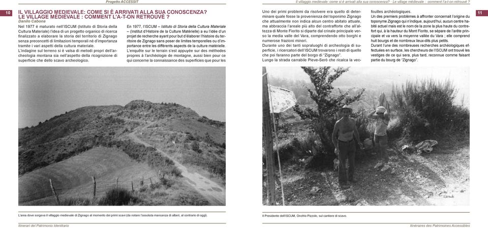 Danilo Cabona nel 1977 è maturato nell iscum (istituto di Storia della Cultura materiale) l idea di un progetto organico di ricerca finalizzato a elaborare la storia del territorio di zignago senza