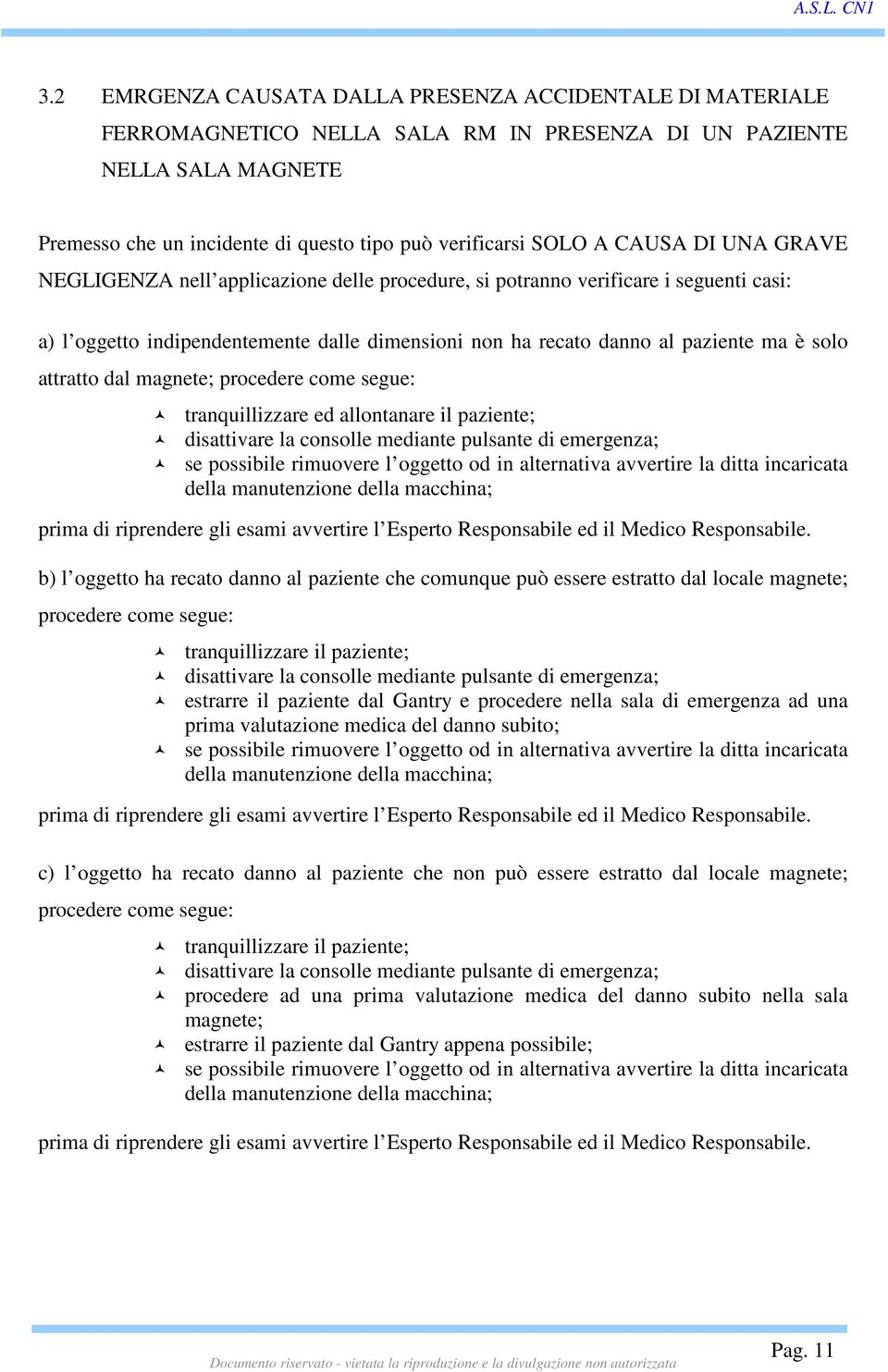 attratto dal magnete; procedere come segue: tranquillizzare ed allontanare il paziente; disattivare la consolle mediante pulsante di emergenza; se possibile rimuovere l oggetto od in alternativa