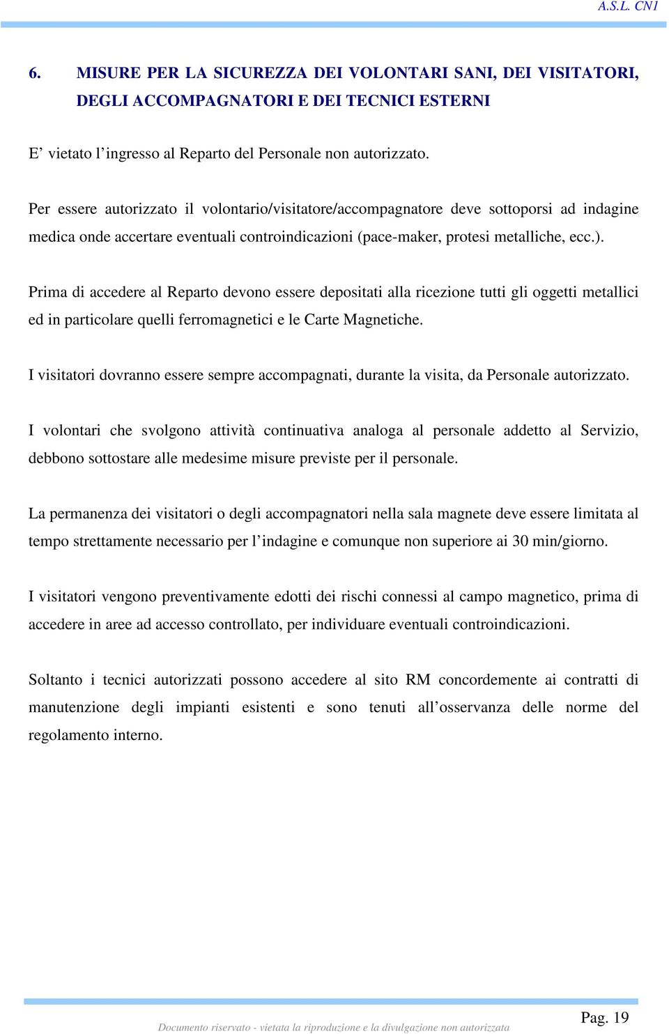 Prima di accedere al Reparto devono essere depositati alla ricezione tutti gli oggetti metallici ed in particolare quelli ferromagnetici e le Carte Magnetiche.