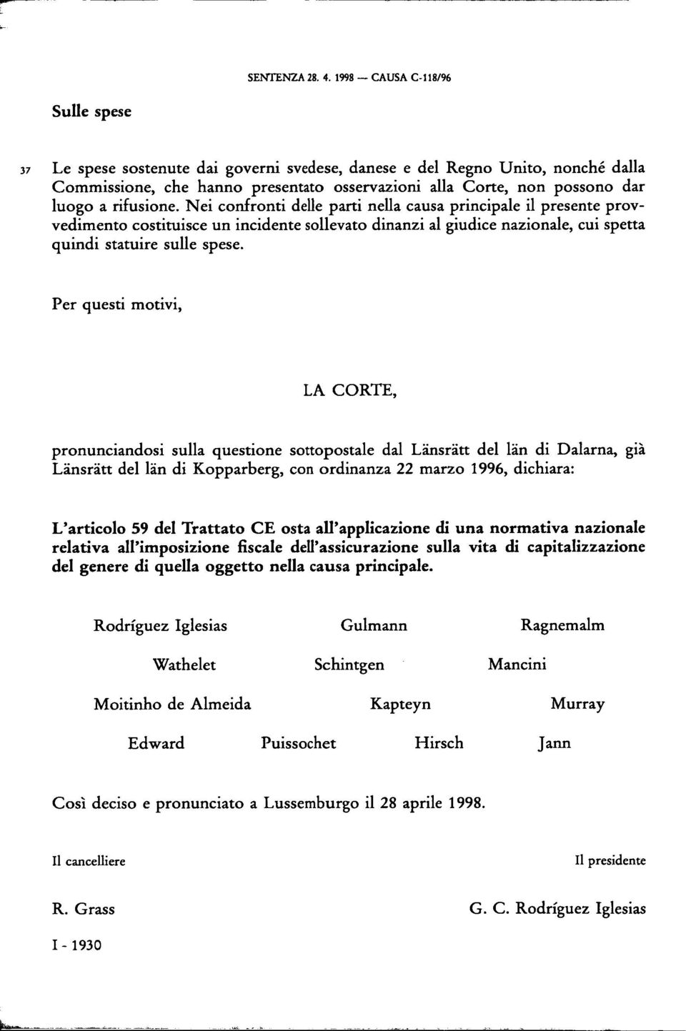 rifusione. Nei confronti delle parti nella causa principale il presente provvedimento costituisce un incidente sollevato dinanzi al giudice nazionale, cui spetta quindi statuire sulle spese.