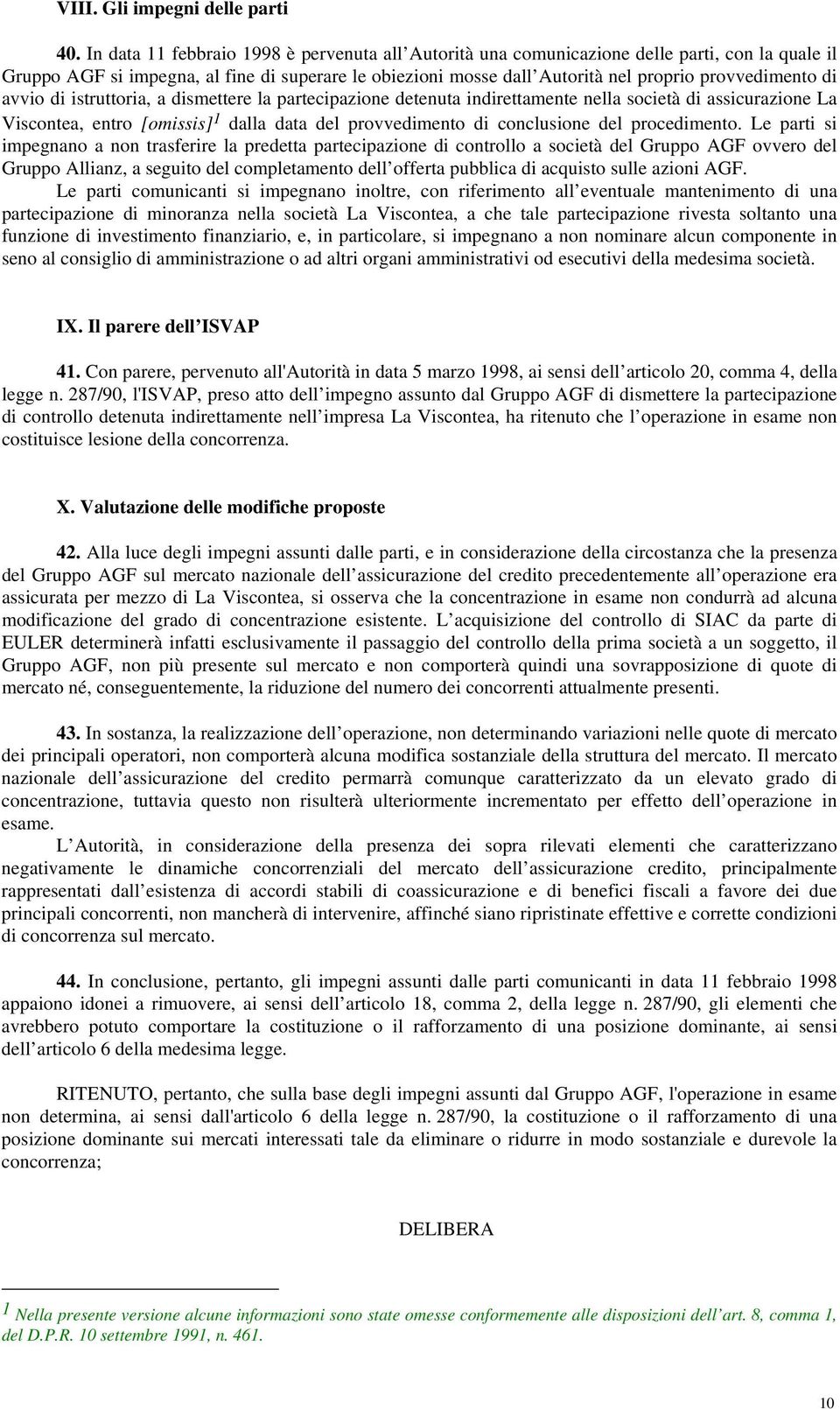 di avvio di istruttoria, a dismettere la partecipazione detenuta indirettamente nella società di assicurazione La Viscontea, entro [omissis] 1 dalla data del provvedimento di conclusione del