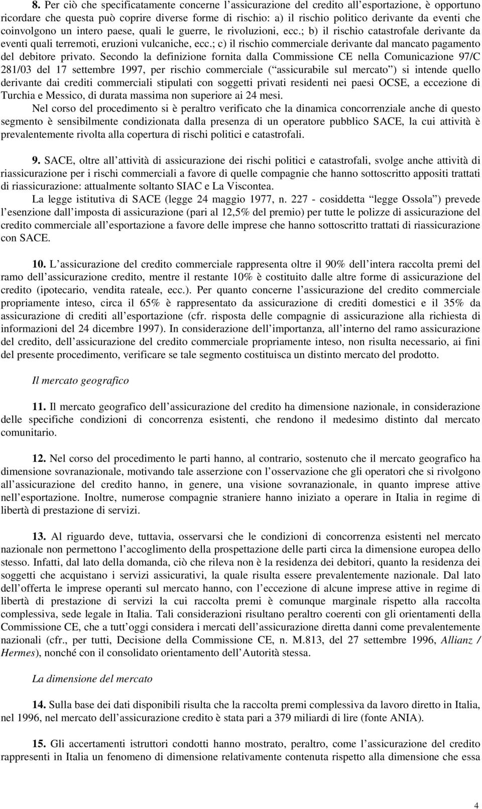 ; c) il rischio commerciale derivante dal mancato pagamento del debitore privato.