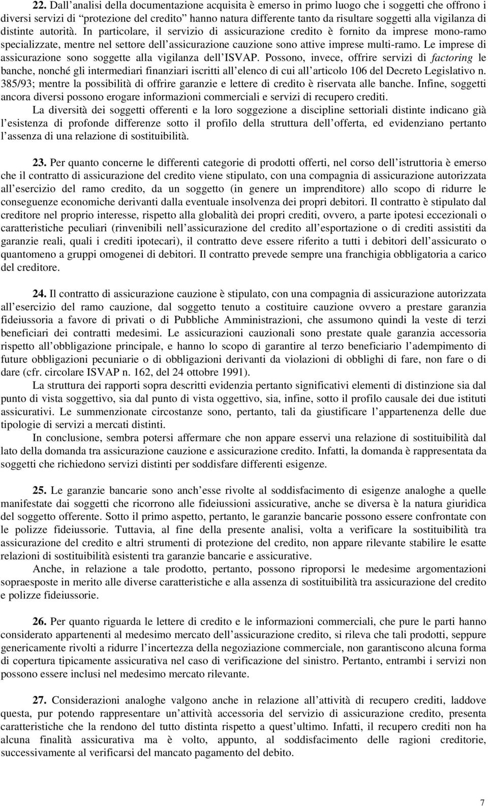 In particolare, il servizio di assicurazione credito è fornito da imprese mono-ramo specializzate, mentre nel settore dell assicurazione cauzione sono attive imprese multi-ramo.