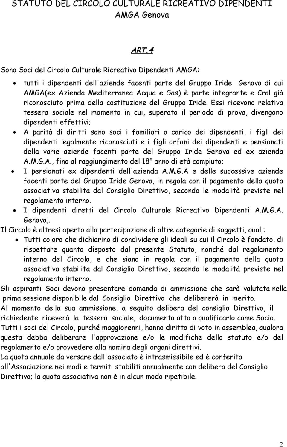 Essi ricevono relativa tessera sociale nel momento in cui, superato il periodo di prova, divengono dipendenti effettivi; A parità di diritti sono soci i familiari a carico dei dipendenti, i figli dei