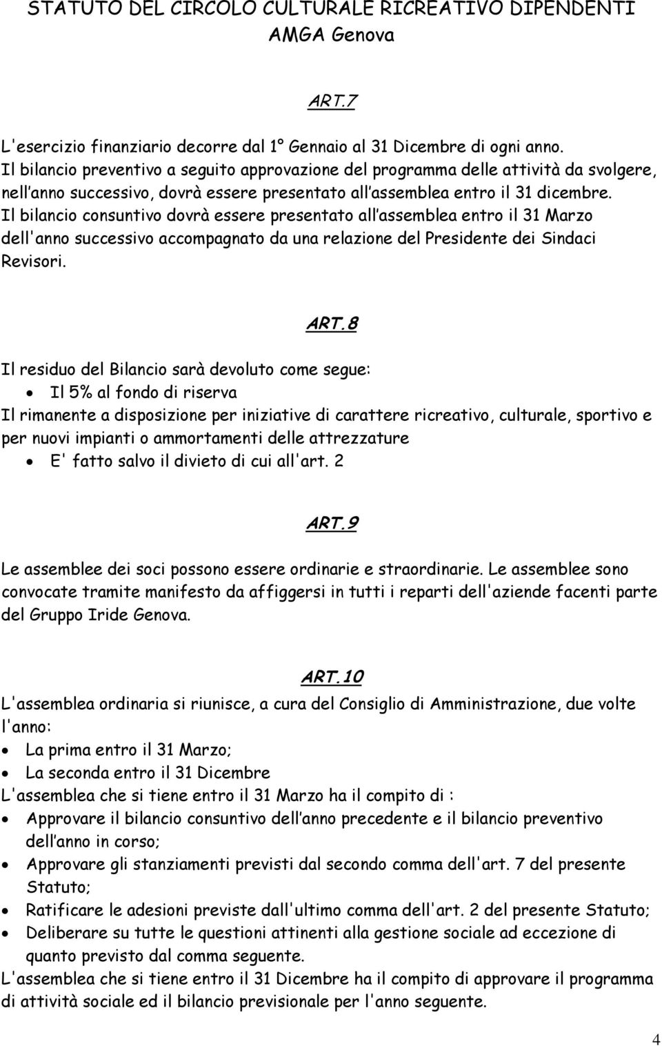 Il bilancio consuntivo dovrà essere presentato all assemblea entro il 31 Marzo dell'anno successivo accompagnato da una relazione del Presidente dei Sindaci Revisori. ART.