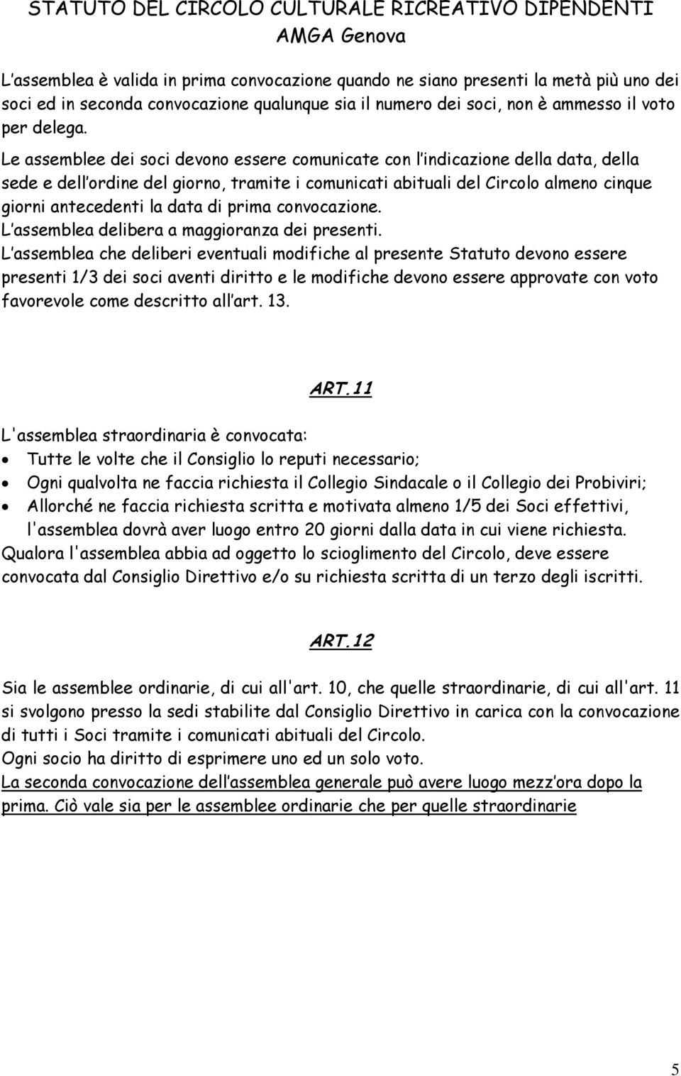 prima convocazione. L assemblea delibera a maggioranza dei presenti.