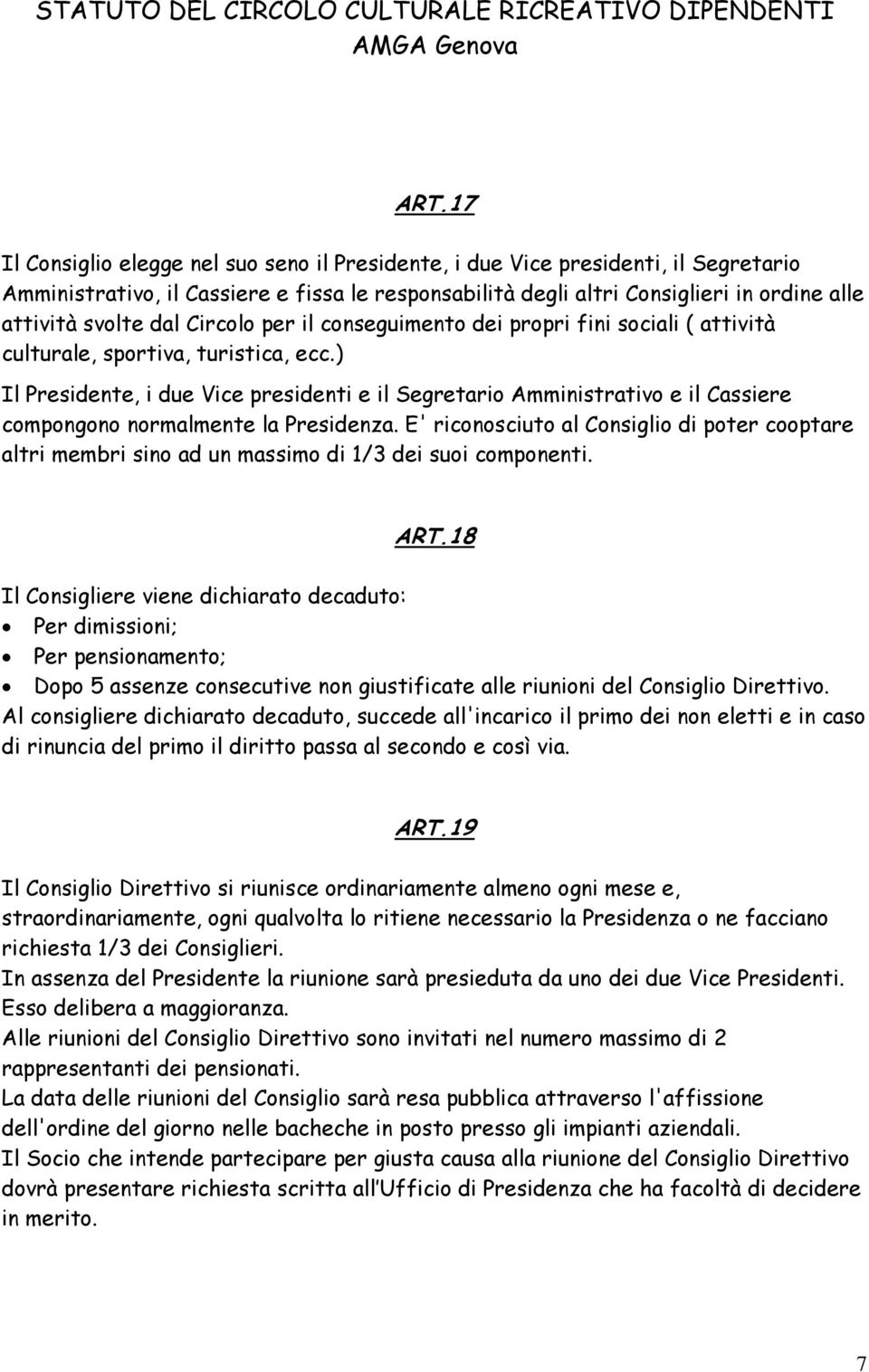 ) Il Presidente, i due Vice presidenti e il Segretario Amministrativo e il Cassiere compongono normalmente la Presidenza.