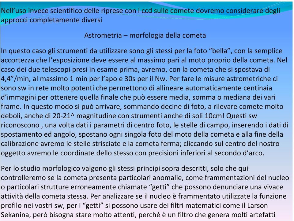 Nel caso dei due telescopi presi in esame prima, avremo, con la cometa che si spostava di 4,4 /min, al massimo 1 min per l apo e 30s per il Nw.