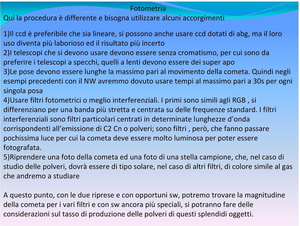 3)Le pose devono essere lunghe la massimo pari al movimento della cometa.