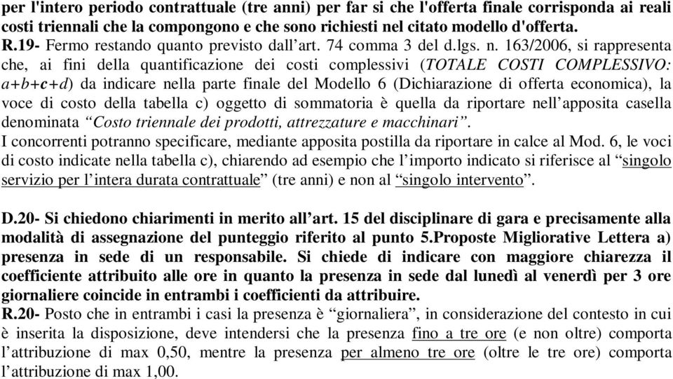 163/2006, si rappresenta che, ai fini della quantificazione dei costi complessivi (TOTALE COSTI COMPLESSIVO: a+b+c+d) da indicare nella parte finale del Modello 6 (Dichiarazione di offerta