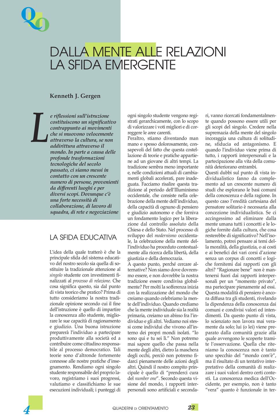 E quando l individuo viene prima di tutto, i rapporti interpersonali e la partecipazione alla vita della comunità deteriorano entrambi.