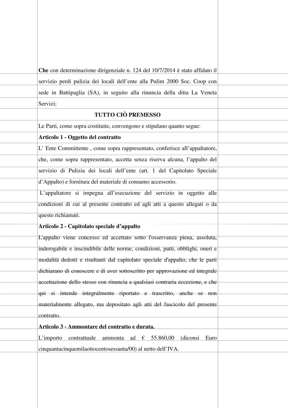 Oggetto del contratto L Ente Committente, come sopra rappresentato, conferisce all appaltatore, che, come sopra rappresentato, accetta senza riserva alcuna, l appalto del servizio di Pulizia dei