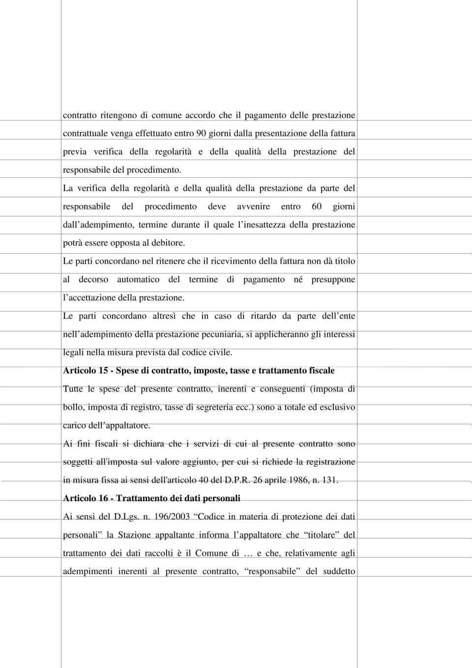 La verifica della regolarità e della qualità della prestazione da parte del responsabile del procedimento deve avvenire entro 60 giorni dall adempimento, termine durante il quale l inesattezza della