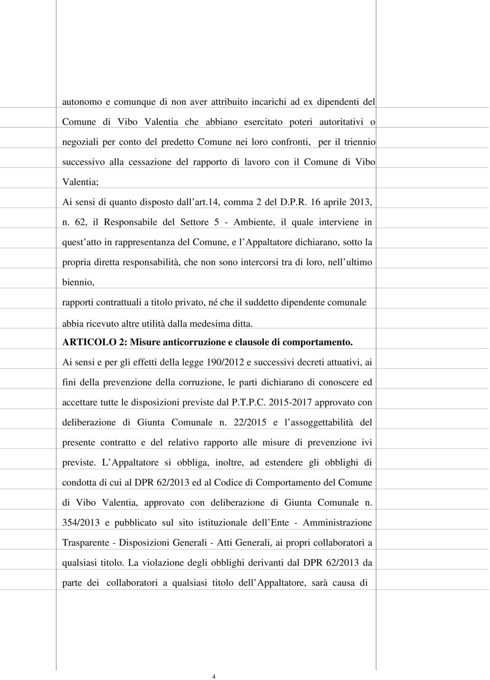 62, il Responsabile del Settore 5 - Ambiente, il quale interviene in quest atto in rappresentanza del Comune, e l Appaltatore dichiarano, sotto la propria diretta responsabilità, che non sono