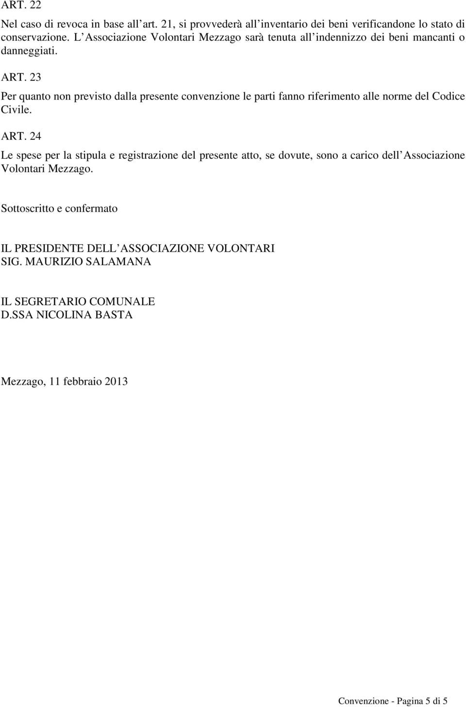 23 Per quanto non previsto dalla presente convenzione le parti fanno riferimento alle norme del Codice Civile. ART.