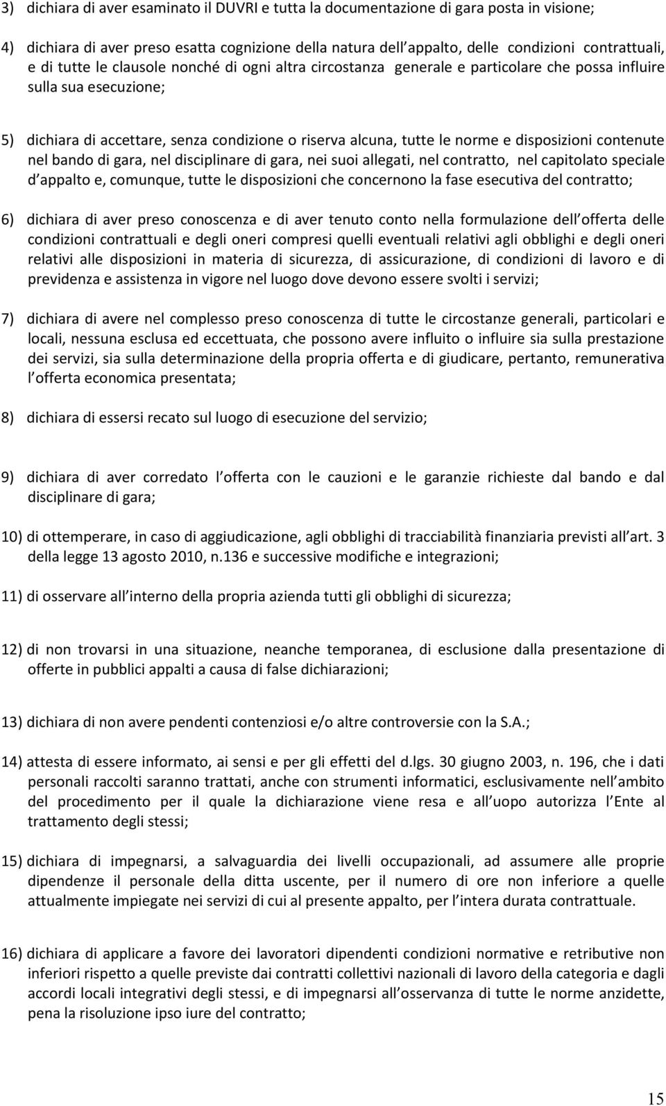 disposizioni contenute nel bando di gara, nel disciplinare di gara, nei suoi allegati, nel contratto, nel capitolato speciale d appalto e, comunque, tutte le disposizioni che concernono la fase