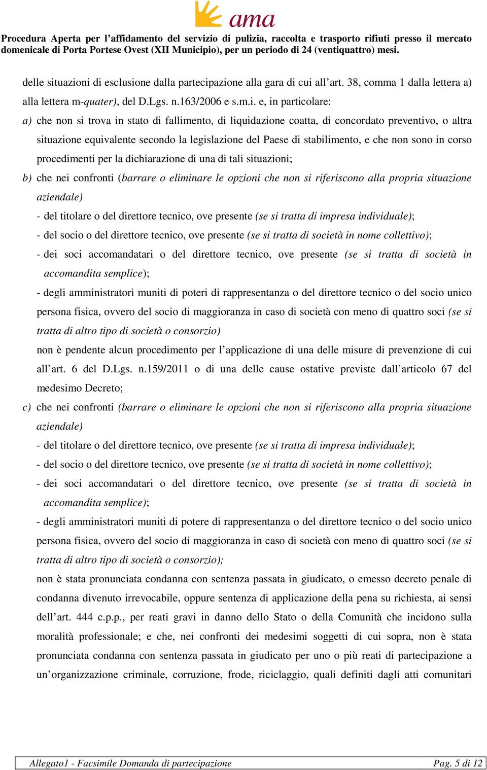 stato di fallimento, di liquidazione coatta, di concordato preventivo, o altra situazione equivalente secondo la legislazione del Paese di stabilimento, e che non sono in corso procedimenti per la