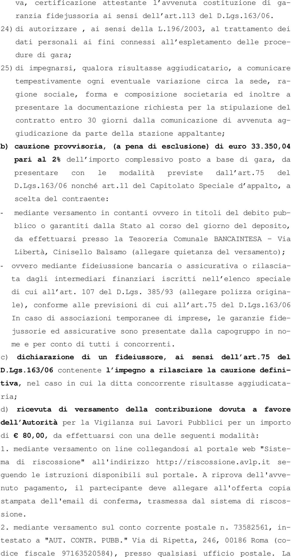 eventuale variazione circa la sede, ragione sociale, forma e composizione societaria ed inoltre a presentare la documentazione richiesta per la stipulazione del contratto entro 30 giorni dalla