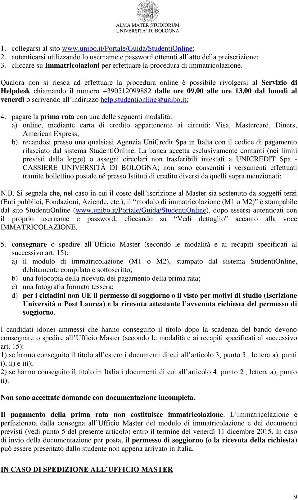 Qualora non si riesca ad effettuare la procedura online è possibile rivolgersi al Servizio di Helpdesk chiamando il numero +390512099882 dalle ore 09,00 alle ore 13,00 dal lunedì al venerdì o