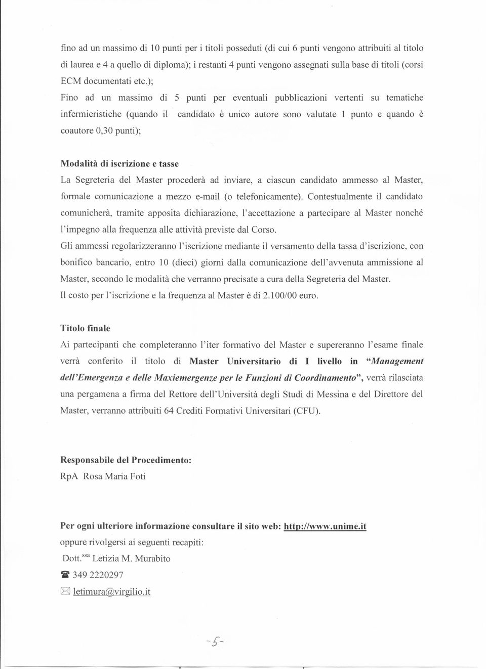 ); Fino ad un massimo di 5 punti per eventuali pubblicazioni vertenti su tematiche infermieristiche (quando il candidato è unico autore sono valutate l punto e quando è coautore 0,30 punti); Modalità