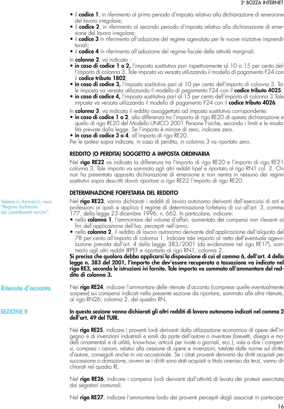 regime fiscale delle attività marginali. In colonna 2, va indicato : in caso di codice 1 o 2, l imposta sostitutiva pari rispettivamente al 10 o 15 per cento dell importo di colonna 3.