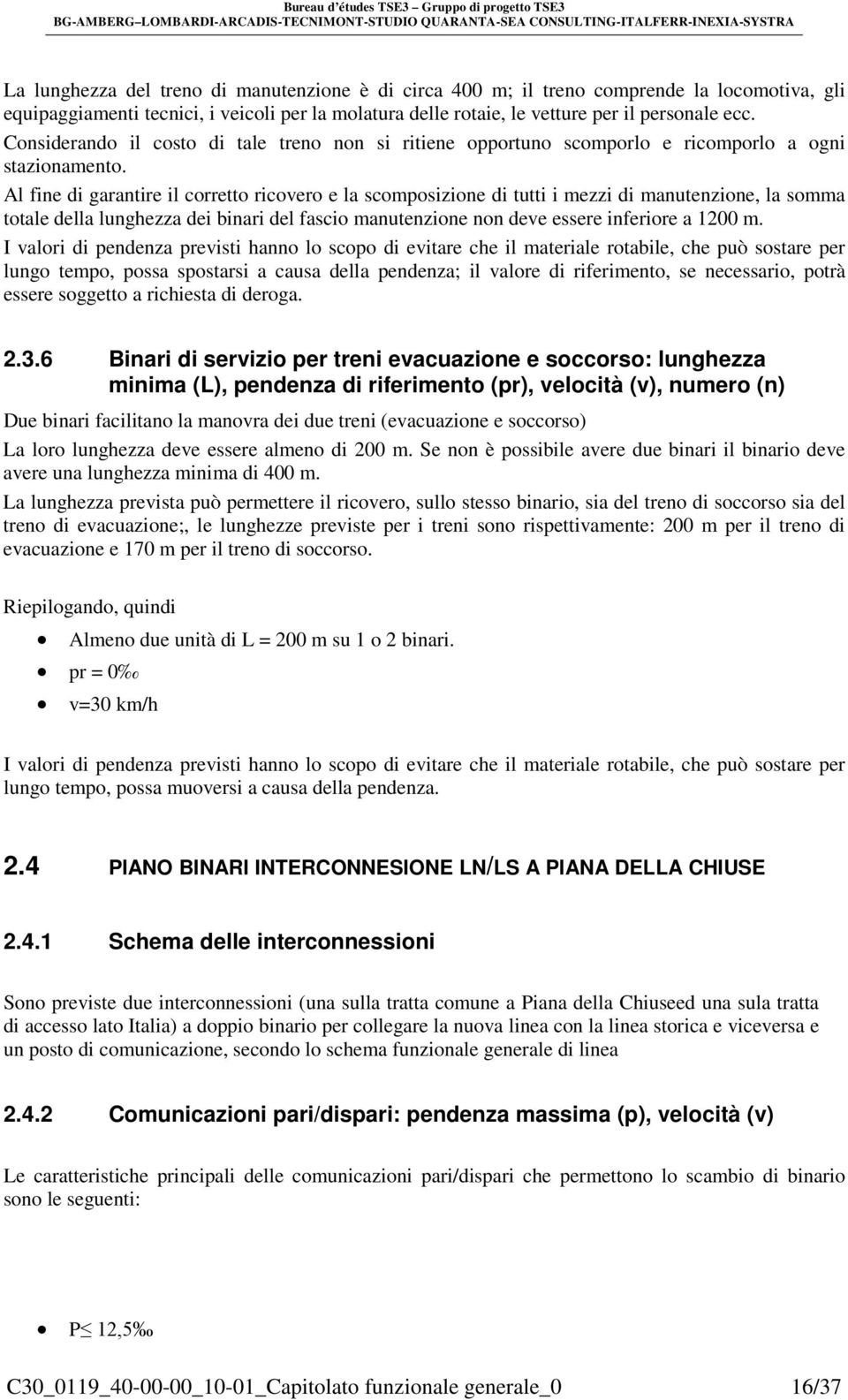 Al fine di garantire il corretto ricovero e la scomposizione di tutti i mezzi di manutenzione, la somma totale della lunghezza dei binari del fascio manutenzione non deve essere inferiore a 1200 m.