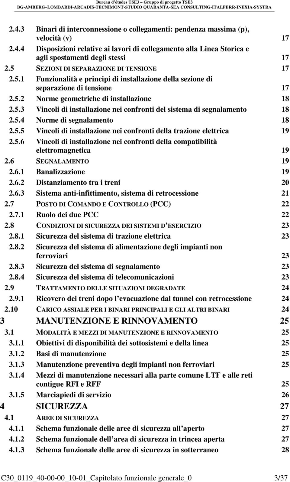 5.4 Norme di segnalamento 2.5.5 Vincoli di installazione nei confronti della trazione elettrica 2.5.6 Vincoli di installazione nei confronti della compatibilità elettromagnetica 2.6 SEGNALAMENTO 2.6.1 Banalizzazione 2.