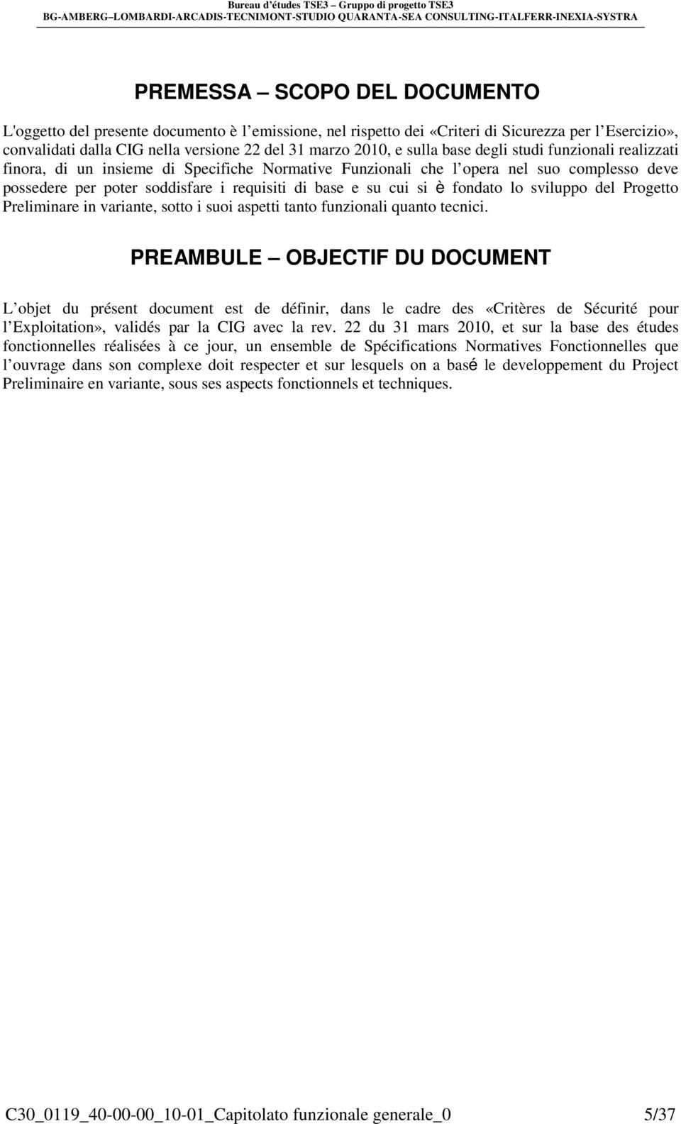 è fondato lo sviluppo del Progetto Preliminare in variante, sotto i suoi aspetti tanto funzionali quanto tecnici.