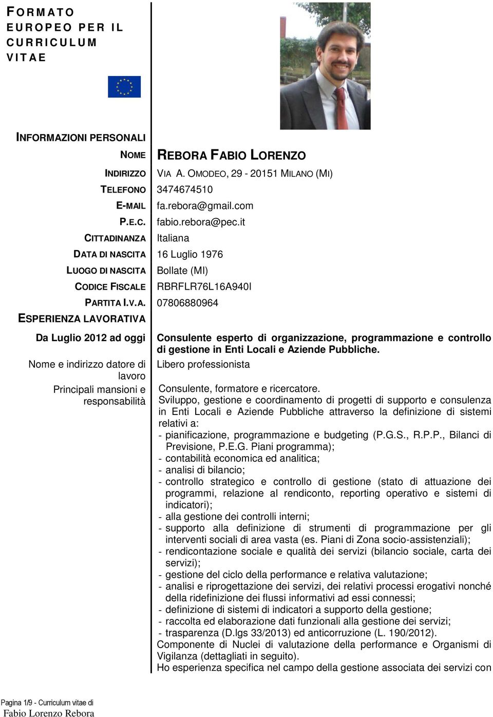 it Italiana DATA DI NASCITA 16 Luglio 1976 LUOGO DI NASCITA CODICE FISCALE ESPERIENZA LAVORATIVA Bollate (MI) RBRFLR76L16A940I PARTITA I.V.A. 07806880964 Da Luglio 2012 ad oggi Nome e indirizzo datore di Consulente esperto di organizzazione, programmazione e controllo di gestione in Enti Locali e Aziende Pubbliche.