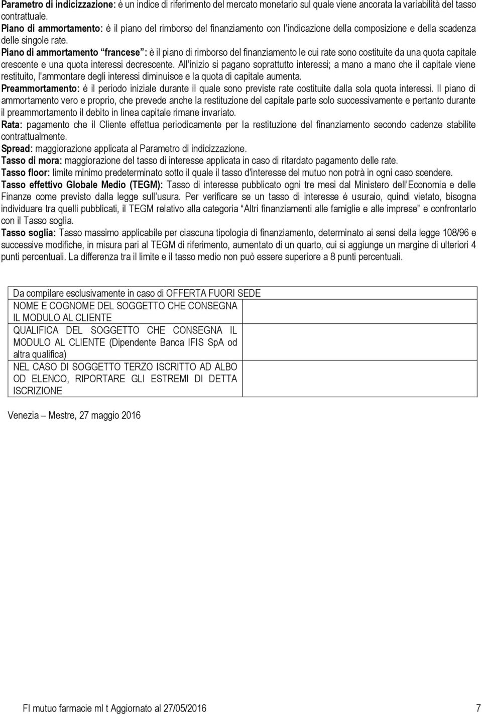 Piano di ammortamento francese : è il piano di rimborso del finanziamento le cui rate sono costituite da una quota capitale crescente e una quota interessi decrescente.