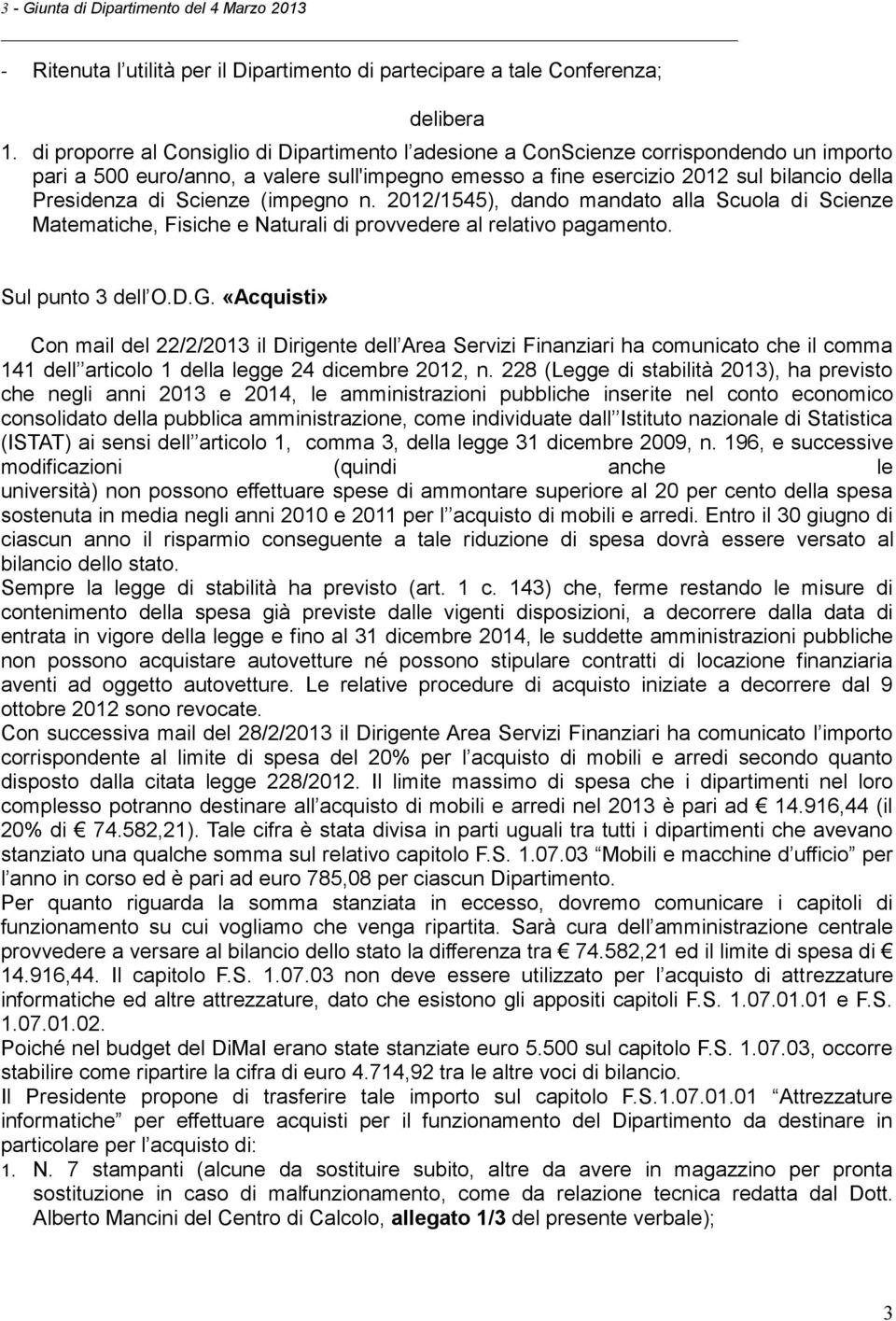 Scienze (impegno n. 2012/1545), dando mandato alla Scuola di Scienze Matematiche, Fisiche e Naturali di provvedere al relativo pagamento. Sul punto 3 dell O.D.G.