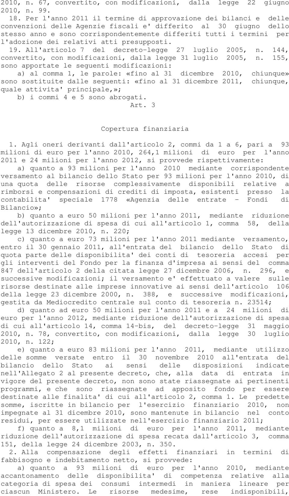 l'adozione dei relativi atti presupposti. 19. All'articolo 7 del decreto-legge 27 luglio 2005, n. 144, convertito, con modificazioni, dalla legge 31 luglio 2005, n.