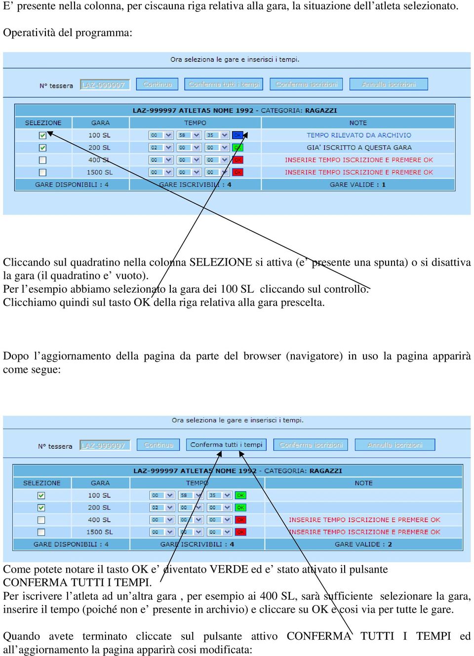 Per l esempio abbiamo selezionato la gara dei 100 SL cliccando sul controllo. Clicchiamo quindi sul tasto OK della riga relativa alla gara prescelta.