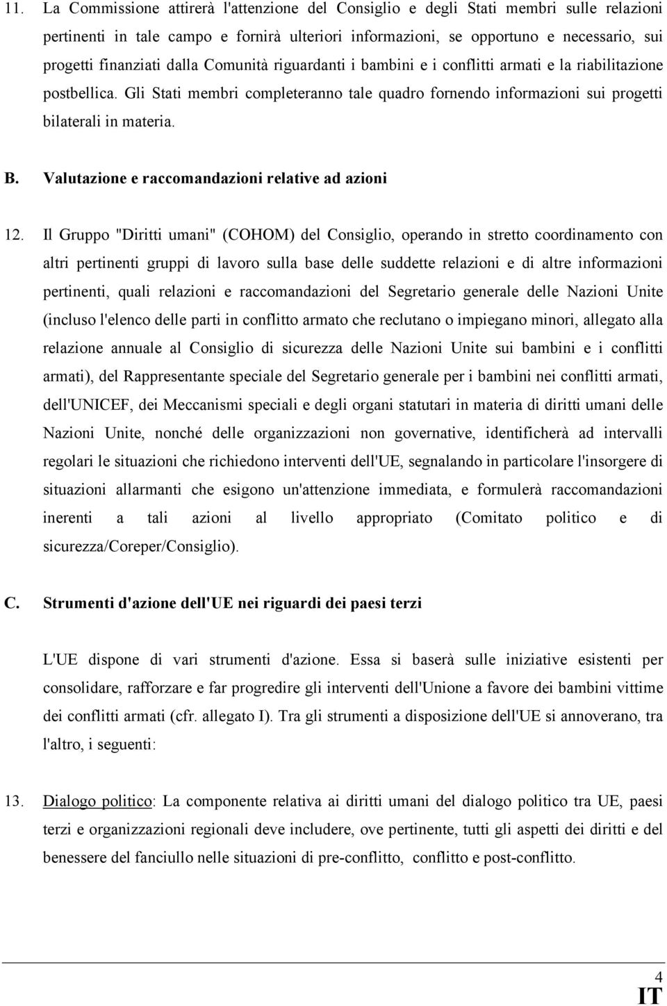 Gli Stati membri completeranno tale quadro fornendo informazioni sui progetti bilaterali in materia. B. Valutazione e raccomandazioni relative ad azioni 12.