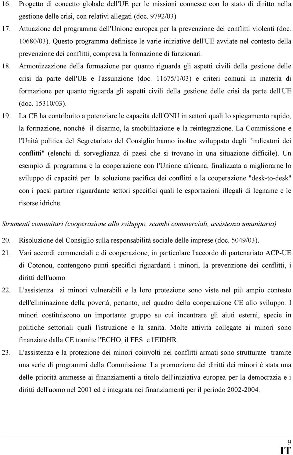 Questo programma definisce le varie iniziative dell'ue avviate nel contesto della prevenzione dei conflitti, compresa la formazione di funzionari. 18.