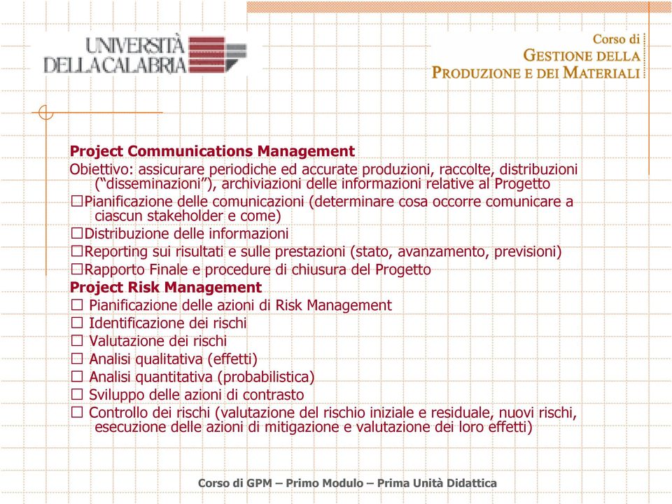 previsioni) Rapporto Finale e procedure di chiusura del Progetto Project Risk Management Pianificazione delle azioni di Risk Management Identificazione dei rischi Valutazione dei rischi Analisi